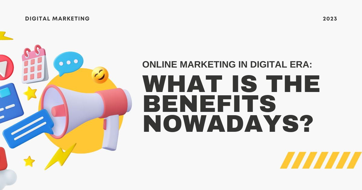 Online Marketing in Digital Era (2023): What is the benefit for business nowadays?