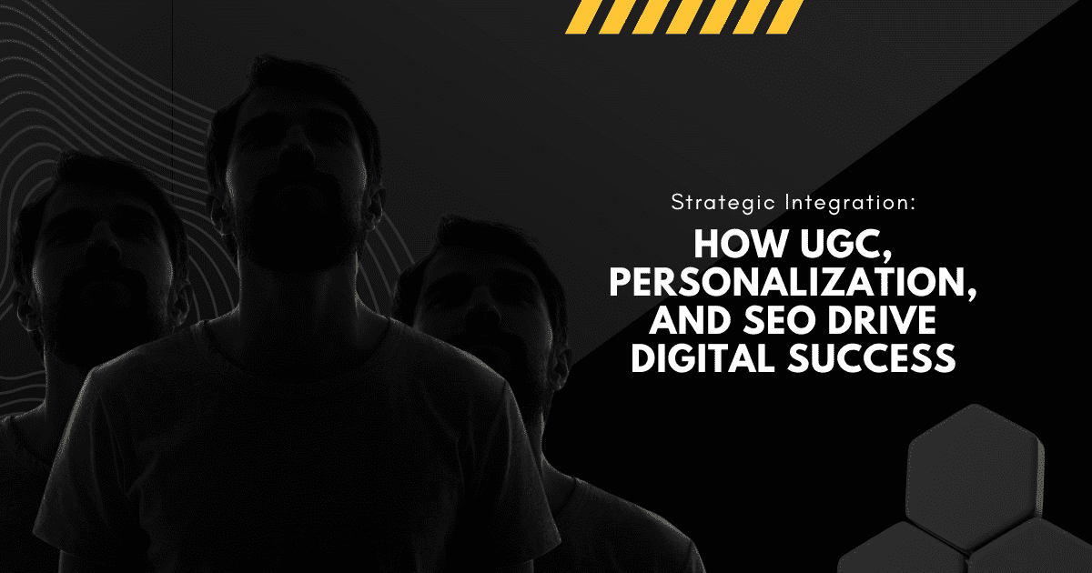 Strategic Integration: How UGC, Personalization, and SEO Drive Digital Success