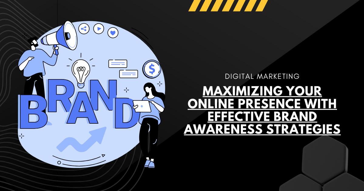 Maximizing Your Online Presence with Effective Brand Awareness Strategies